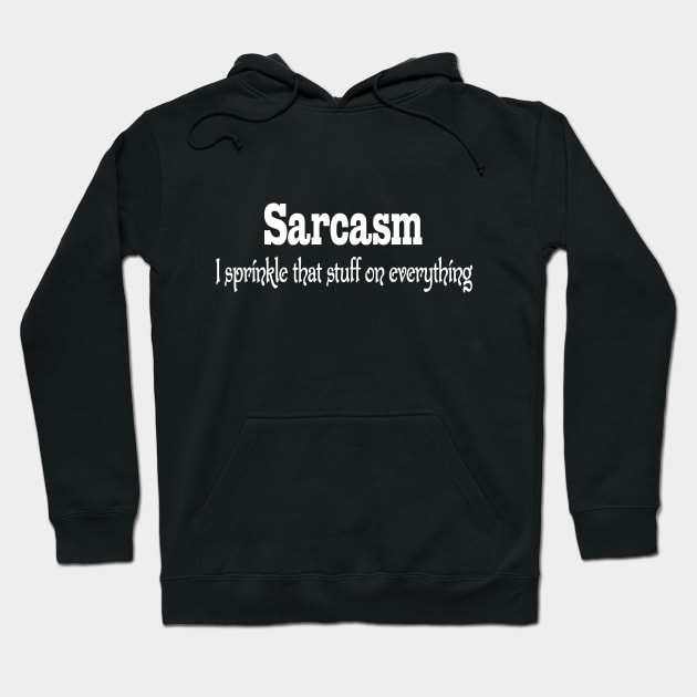 Sarcasm - I Sprinkle That Stuff on Everything Funny Hoodie by TexasTeez